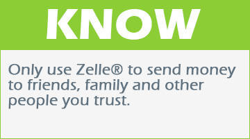 Know Only use Zelle® to send money to friends, family and other people you trust.